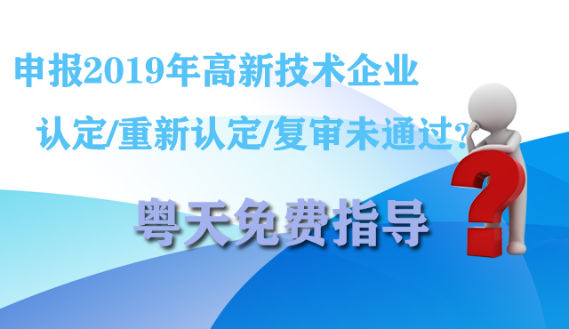 申報2019年高新技術(shù)企業(yè)認定/重新認定/復(fù)審未通過?粵天免費指導(dǎo)